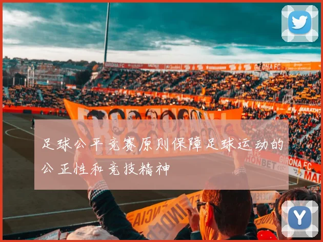 足球公平竞赛原则保障足球运动的公正性和竞技精神