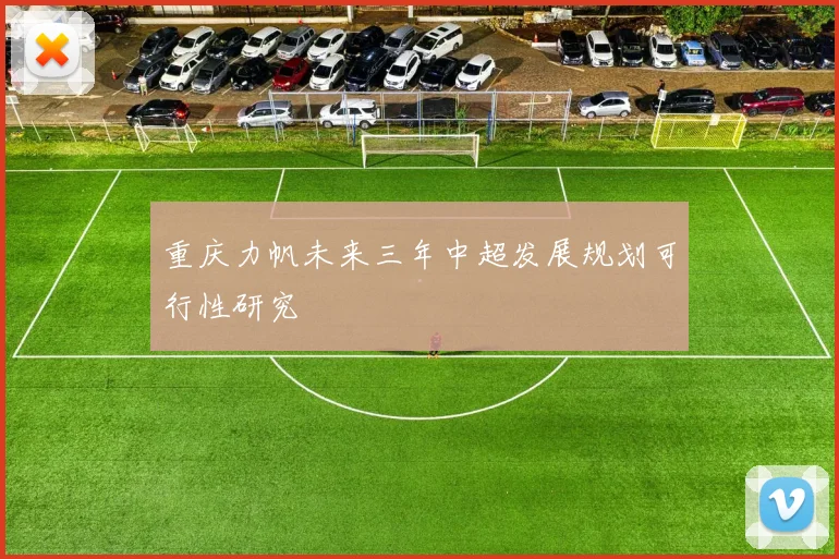 重庆力帆未来三年中超发展规划可行性研究