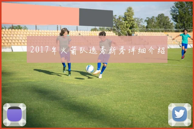 2017年火箭队选秀新秀详细介绍