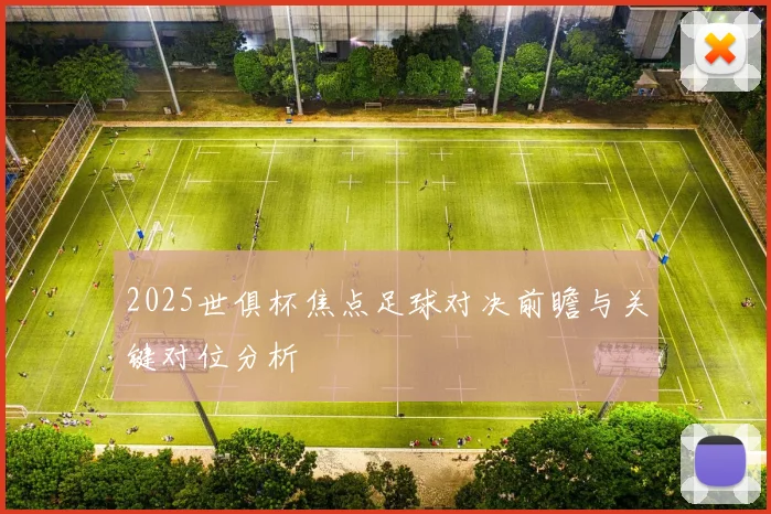 2025世俱杯焦点足球对决前瞻与关键对位分析